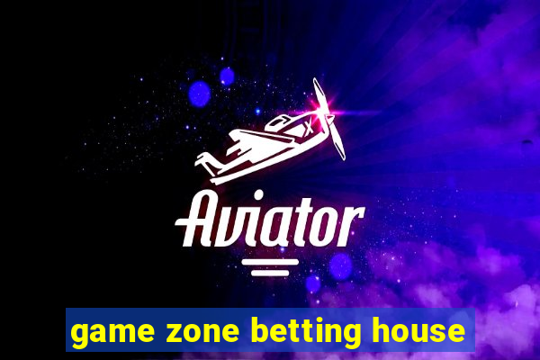 game zone betting house